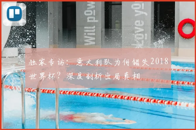 独家专访：意大利队为何错失2018世界杯？深度剖析出局真相