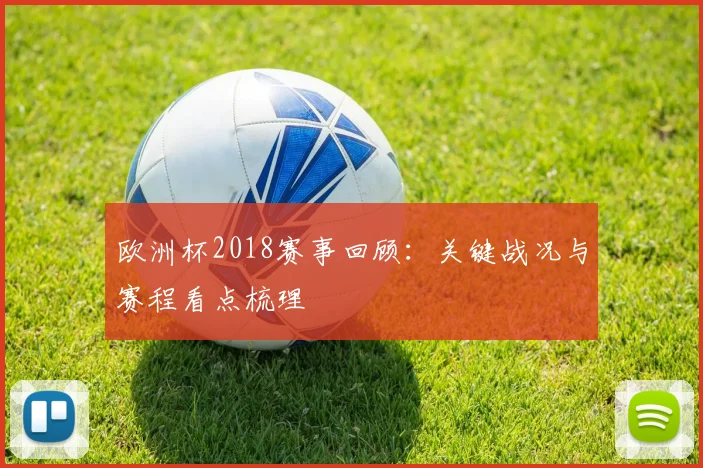 欧洲杯2018赛事回顾:关键战况与赛程看点梳理