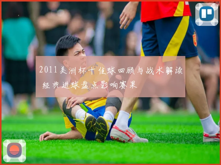 2011美洲杯十佳球回顾与战术解读 经典进球盘点影响赛果