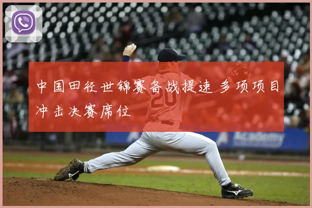 中国田径世锦赛备战提速 多项项目冲击决赛席位