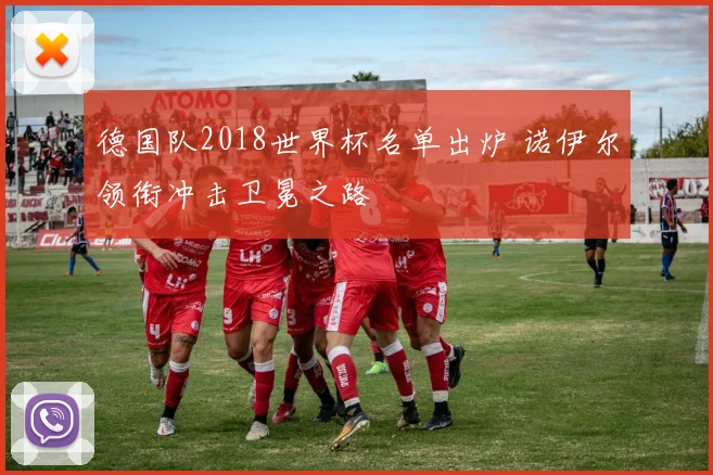 德国队2018世界杯名单出炉 诺伊尔领衔冲击卫冕之路