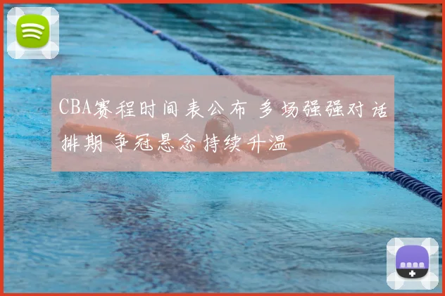 CBA赛程时间表公布 多场强强对话排期 争冠悬念持续升温