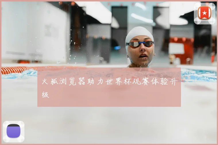 火狐浏览器助力世界杯观赛体验升级