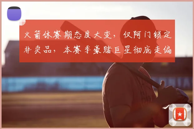 火箭休赛期态度大变，仅阿门锁定非卖品，本赛季豪赌巨星彻底走偏